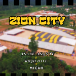 Isaac Asante - Zion City ft Kojo Dave x Micah - Mp3 Download