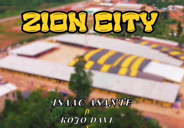 Isaac Asante - Zion City ft Kojo Dave x Micah - Mp3 Download